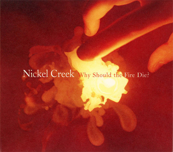 Nickel Creek - Why Should The Fire Die? - CD